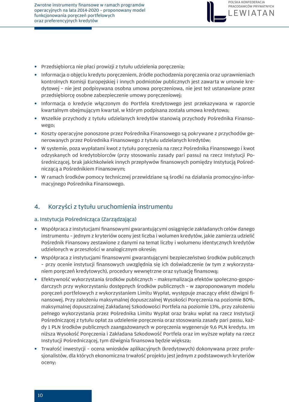 Informacja o kredycie włączonym do Portfela Kredytowego jest przekazywana w raporcie kwartalnym obejmującym kwartał, w którym podpisana została umowa kredytowa; Wszelkie przychody z tytułu