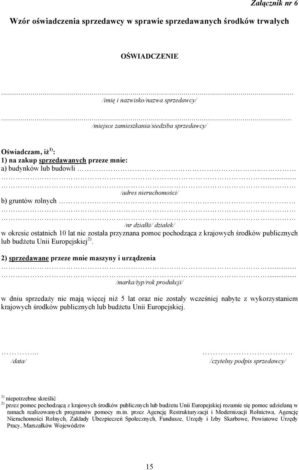 .... /adres nieruchomości/ b) gruntów rolnych /nr działki/ działek/ w okresie ostatnich 10 lat nie została przyznana pomoc pochodząca z krajowych środków publicznych lub budżetu Unii Europejskiej 2).