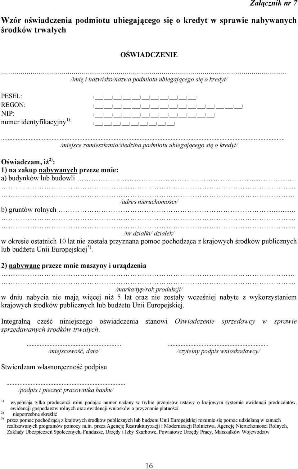 .. /miejsce zamieszkania/siedziba podmiotu ubiegającego się o kredyt/ Oświadczam, iż 2) : 1) na zakup nabywanych przeze mnie: a) budynków lub budowli..... /adres nieruchomości/ b) gruntów rolnych.