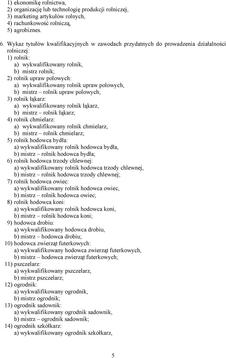 rolnik upraw polowych, b) mistrz rolnik upraw polowych; 3) rolnik łąkarz: a) wykwalifikowany rolnik łąkarz, b) mistrz rolnik łąkarz; 4) rolnik chmielarz: a) wykwalifikowany rolnik chmielarz, b)