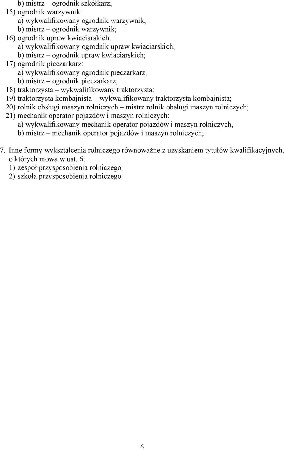 traktorzysta; 19) traktorzysta kombajnista wykwalifikowany traktorzysta kombajnista; 20) rolnik obsługi maszyn rolniczych mistrz rolnik obsługi maszyn rolniczych; 21) mechanik operator pojazdów i