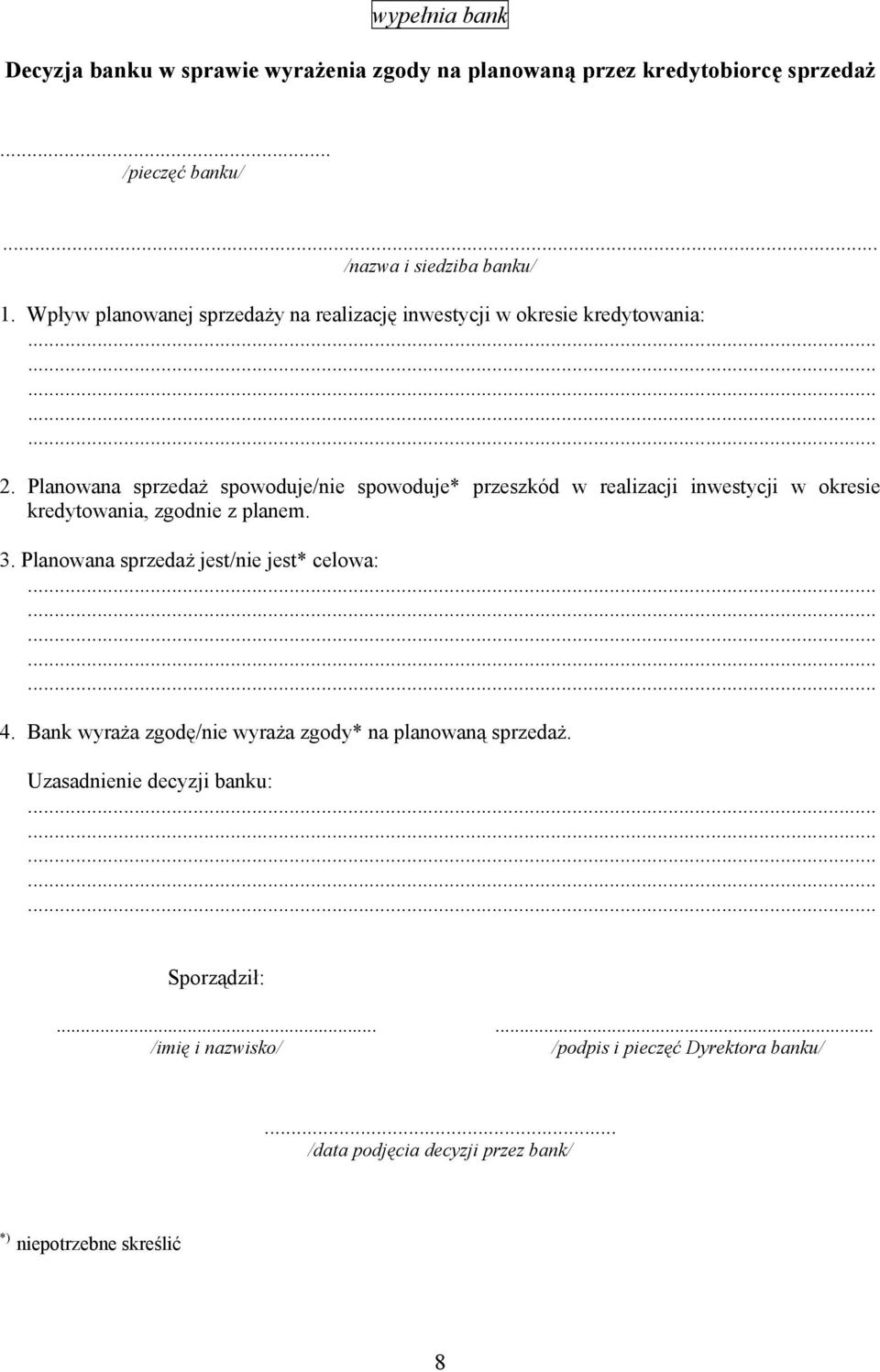 Planowana sprzedaż spowoduje/nie spowoduje* przeszkód w realizacji inwestycji w okresie kredytowania, zgodnie z planem. 3.