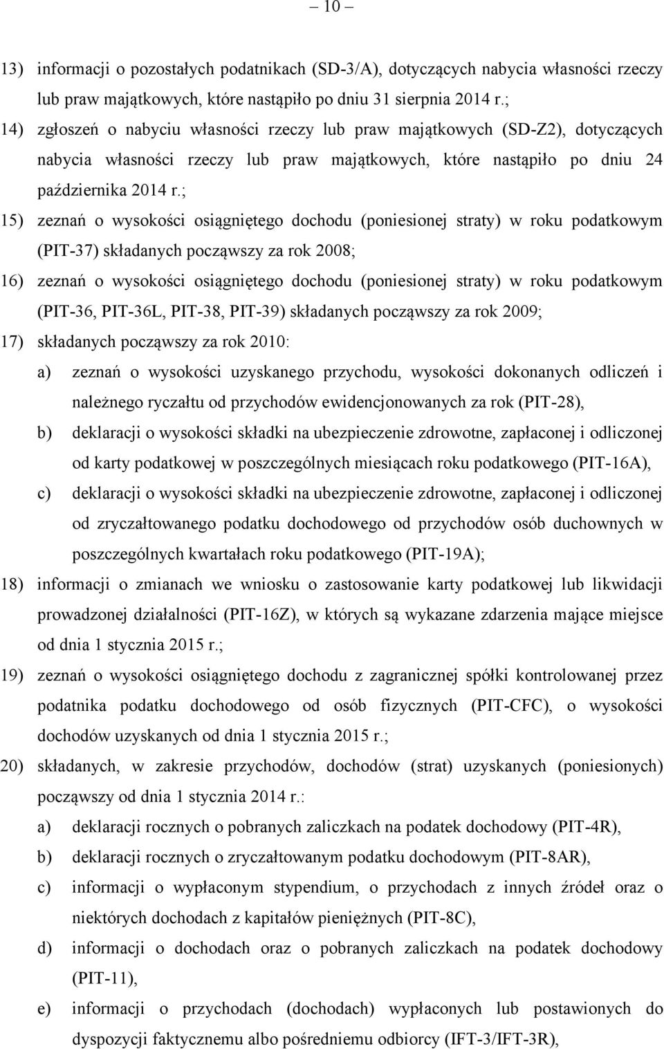 ; 15) zeznań o wysokości osiągniętego dochodu (poniesionej straty) w roku podatkowym (PIT-37) składanych począwszy za rok 2008; 16) zeznań o wysokości osiągniętego dochodu (poniesionej straty) w roku