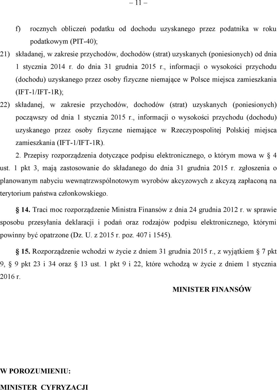 , informacji o wysokości przychodu (dochodu) uzyskanego przez osoby fizyczne niemające w Polsce miejsca zamieszkania (IFT-1/IFT-1R); 22) składanej, w zakresie przychodów, dochodów (strat) uzyskanych