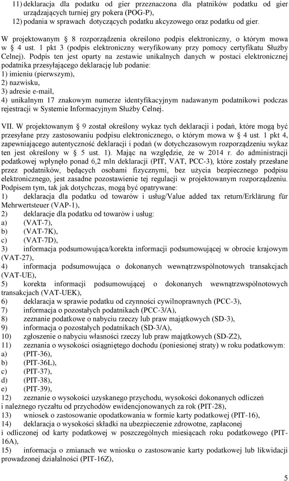 Podpis ten jest oparty na zestawie unikalnych danych w postaci elektronicznej podatnika przesyłającego deklarację lub podanie: 1) imieniu (pierwszym), 2) nazwisku, 3) adresie e-mail, 4) unikalnym 17