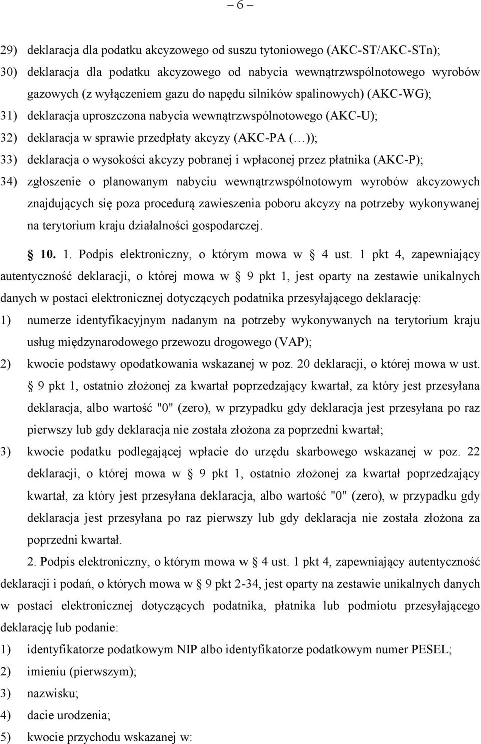 wpłaconej przez płatnika (AKC-P); 34) zgłoszenie o planowanym nabyciu wewnątrzwspólnotowym wyrobów akcyzowych znajdujących się poza procedurą zawieszenia poboru akcyzy na potrzeby wykonywanej na