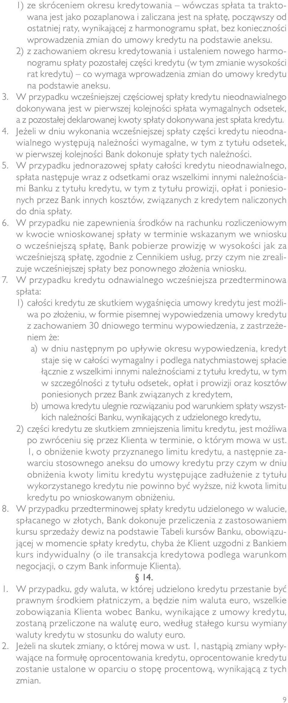 2) z zachowaniem okresu kredytowania i ustaleniem nowego harmonogramu spłaty pozostałej części kredytu (w tym zmianie wysokości rat kredytu) co wymaga  3.