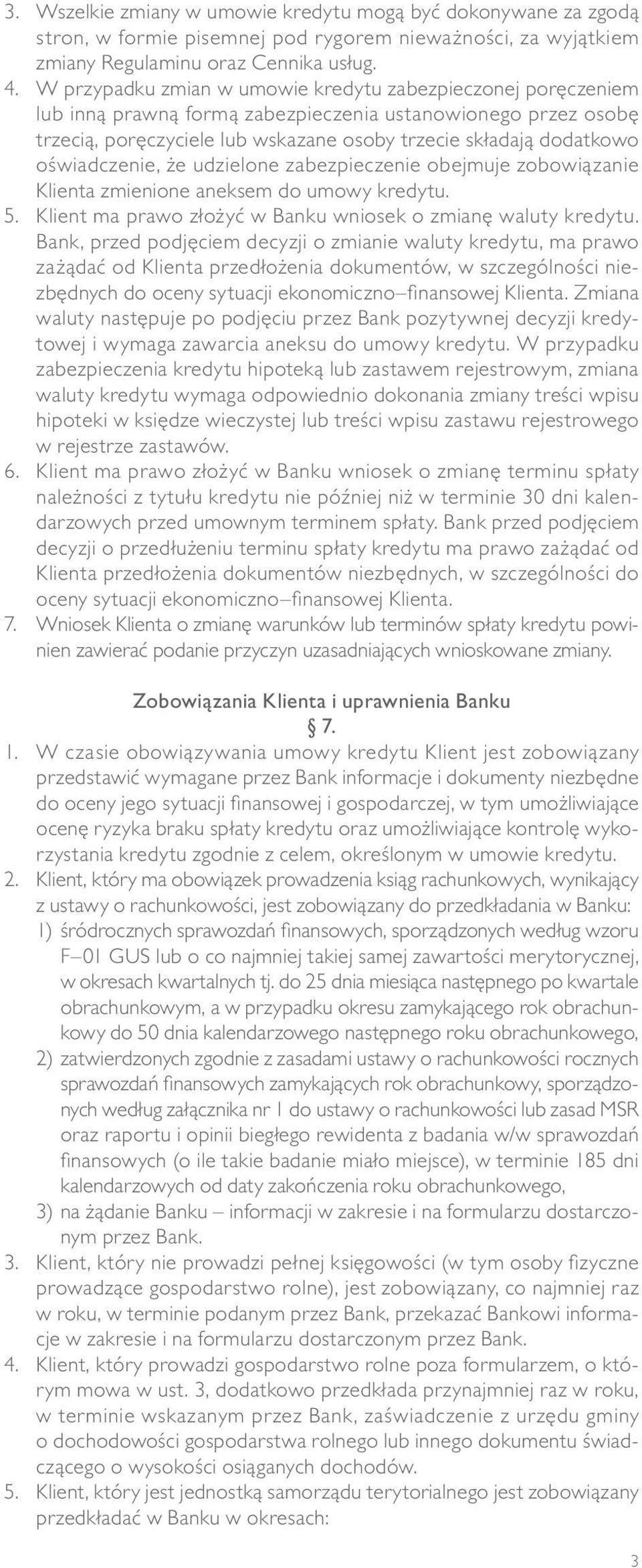 oświadczenie, że udzielone zabezpieczenie obejmuje zobowiązanie Klienta zmienione aneksem do umowy kredytu. 5. Klient ma prawo złożyć w Banku wniosek o zmianę waluty kredytu.