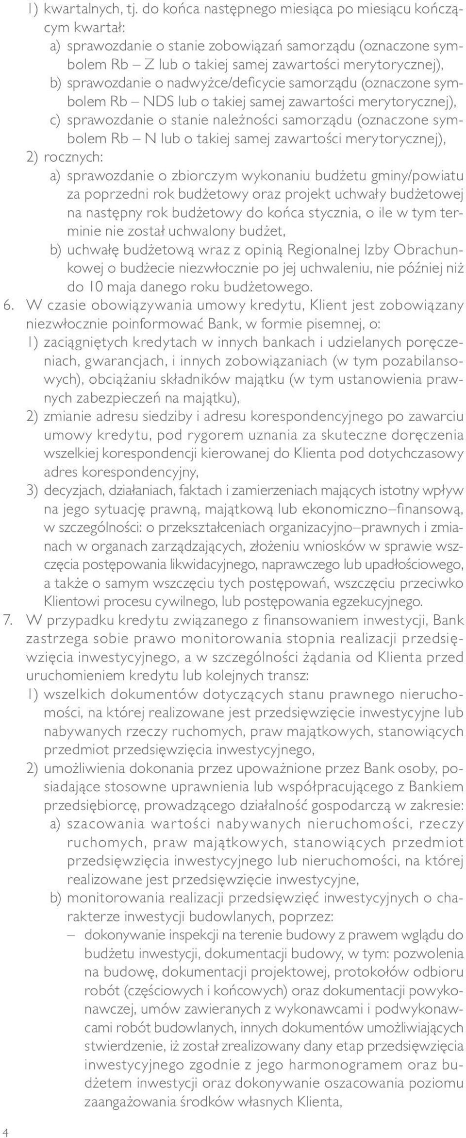 nadwyżce/deficycie samorządu (oznaczone symbolem Rb NDS lub o takiej samej zawartości merytorycznej), c) sprawozdanie o stanie należności samorządu (oznaczone symbolem Rb N lub o takiej samej