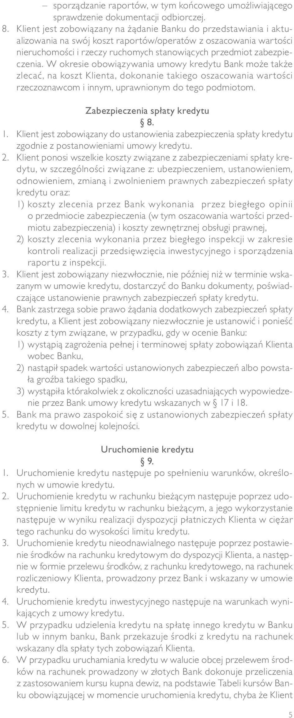 zabezpieczenia. W okresie obowiązywania umowy kredytu Bank może także zlecać, na koszt Klienta, dokonanie takiego oszacowania wartości rzeczoznawcom i innym, uprawnionym do tego podmiotom.