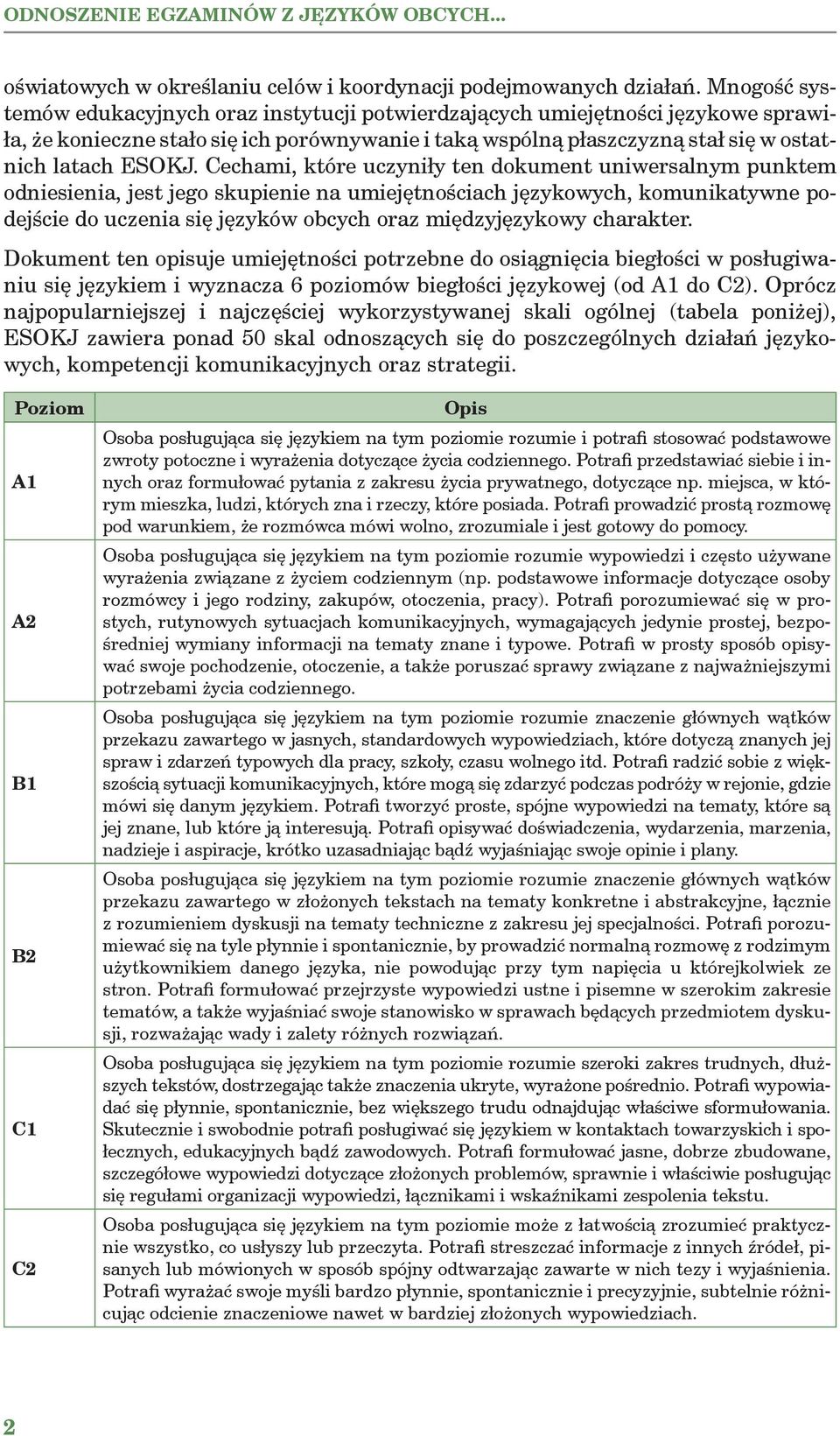 Cechami, które uczyniły ten dokument uniwersalnym punktem odniesienia, jest jego skupienie na umiejętnościach językowych, komunikatywne podejście do uczenia się języków obcych oraz międzyjęzykowy