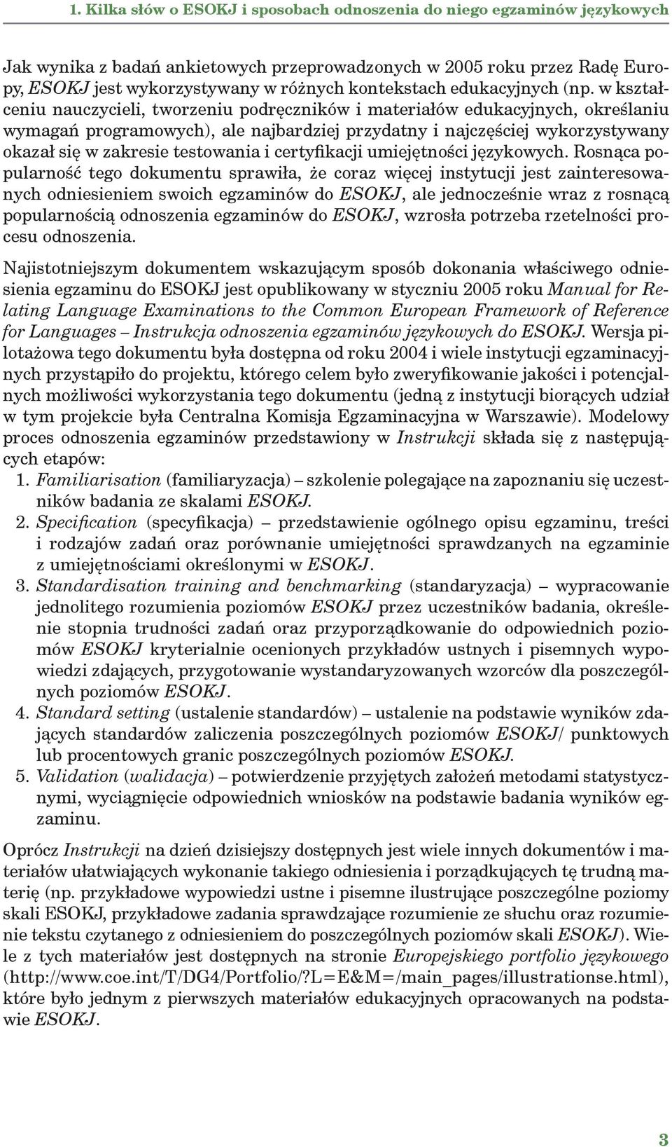 w kształceniu nauczycieli, tworzeniu podręczników i materiałów edukacyjnych, określaniu wymagań programowych), ale najbardziej przydatny i najczęściej wykorzystywany okazał się w zakresie testowania