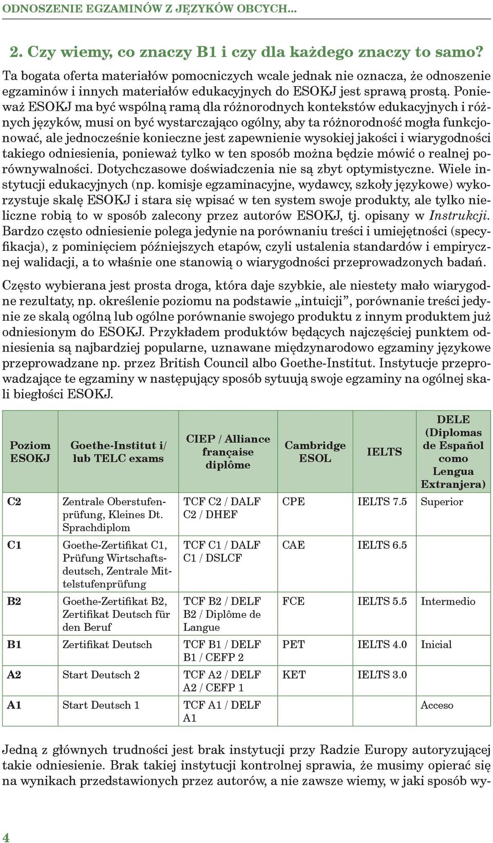 Ponieważ ESOKJ ma być wspólną ramą dla różnorodnych kontekstów edukacyjnych i różnych języków, musi on być wystarczająco ogólny, aby ta różnorodność mogła funkcjonować, ale jednocześnie konieczne