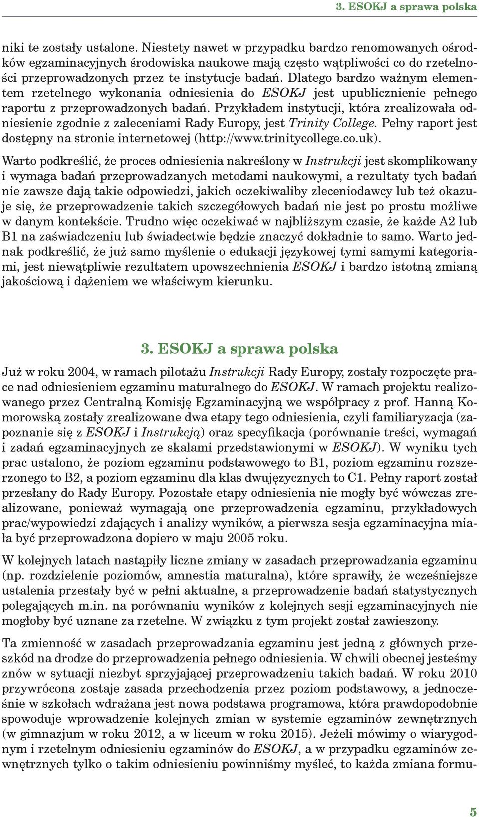 Dlatego bardzo ważnym elementem rzetelnego wykonania odniesienia do ESOKJ jest upublicznienie pełnego raportu z przeprowadzonych badań.