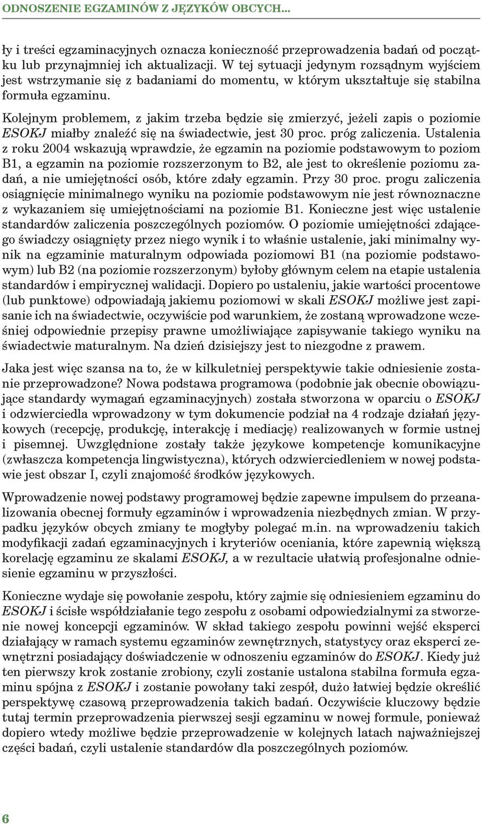 Kolejnym problemem, z jakim trzeba będzie się zmierzyć, jeżeli zapis o poziomie ESOKJ miałby znaleźć się na świadectwie, jest 30 proc. próg zaliczenia.