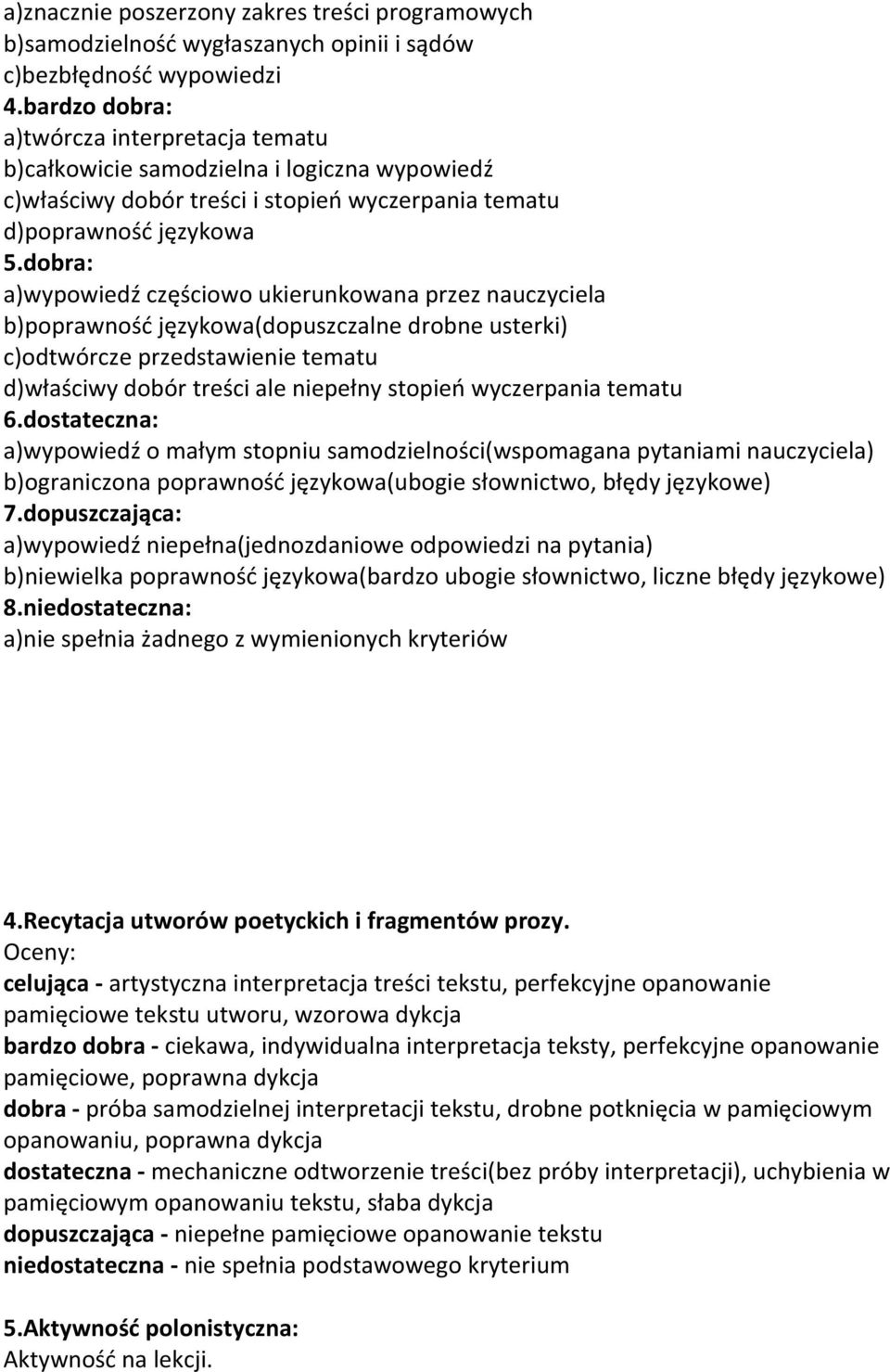 dobra: a)wypowiedź częściowo ukierunkowana przez nauczyciela b)poprawność językowa(dopuszczalne drobne usterki) c)odtwórcze przedstawienie tematu d)właściwy dobór treści ale niepełny stopień