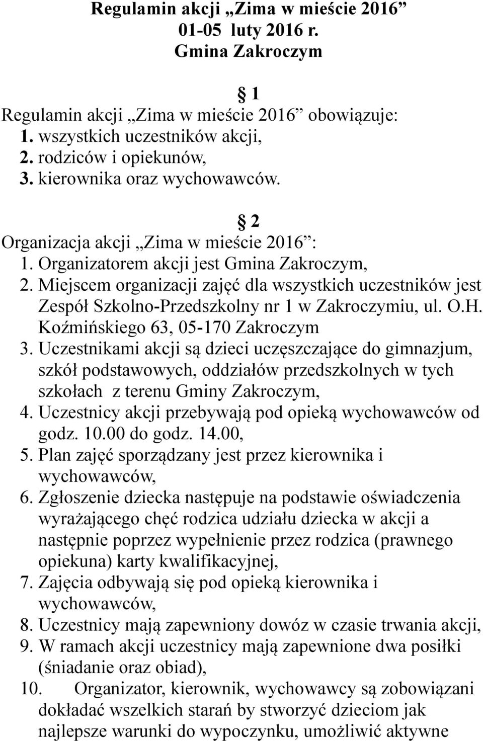 Miejscem organizacji zajęć dla wszystkich uczestników jest Zespół Szkolno-Przedszkolny nr 1 w Zakroczymiu, ul. O.H. Koźmińskiego 63, 05-170 Zakroczym 3.