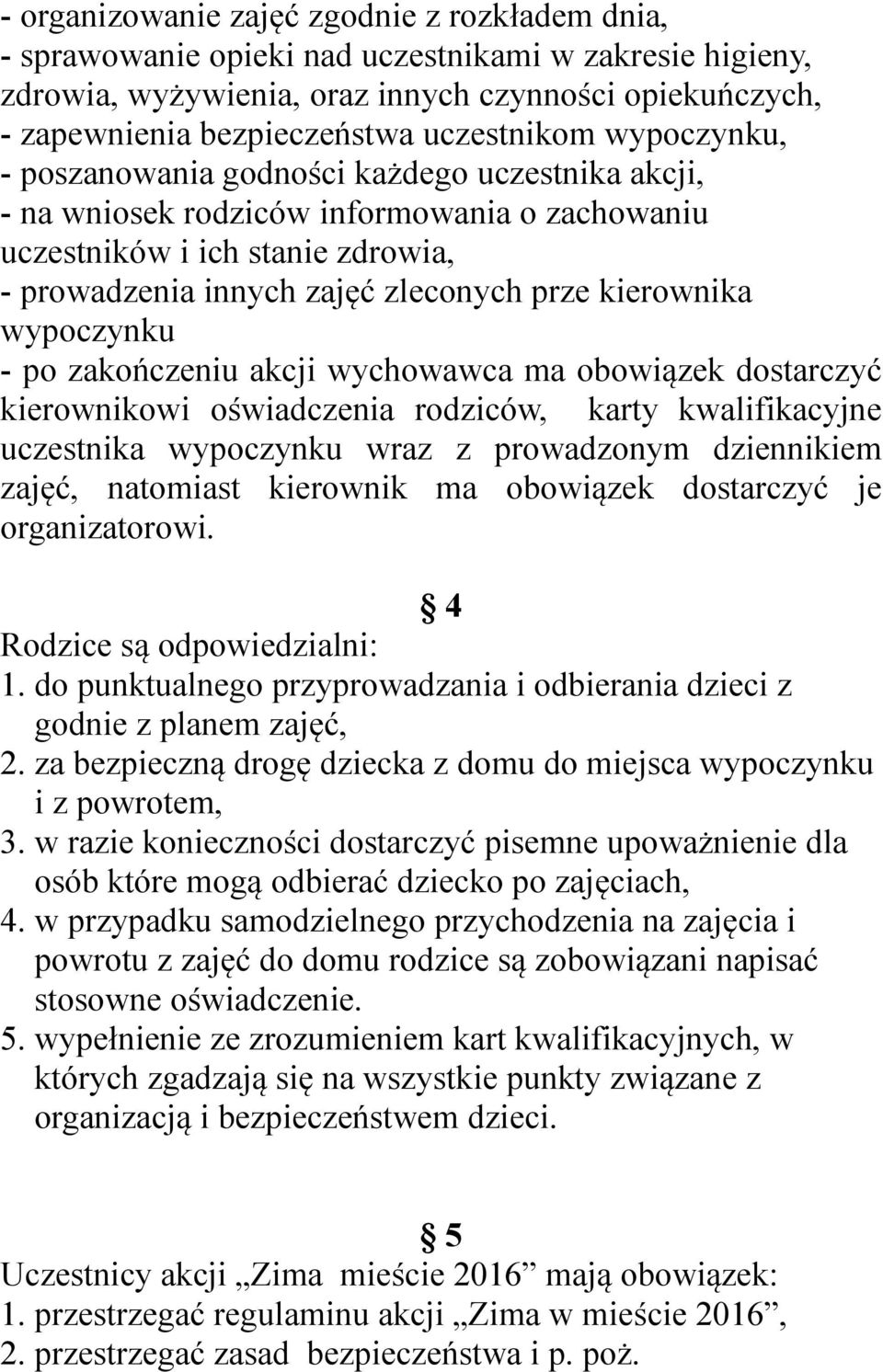 kierownika wypoczynku - po zakończeniu akcji wychowawca ma obowiązek dostarczyć kierownikowi oświadczenia rodziców, karty kwalifikacyjne uczestnika wypoczynku wraz z prowadzonym dziennikiem zajęć,