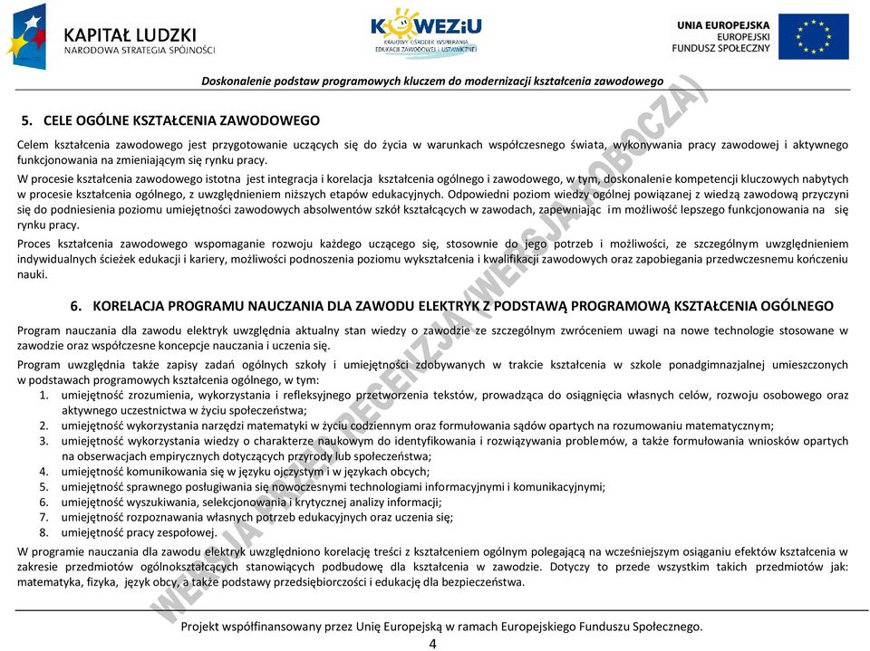 W procesie kształcenia zawodowego istotna jest integracja i korelacja kształcenia ogólnego i zawodowego, w tym, doskonalenie kompetencji kluczowych nabytych w procesie kształcenia ogólnego, z