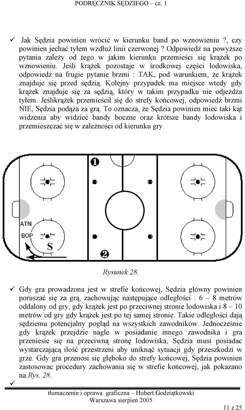 Jeśli krążek pozostaje w środkowej części lodowiska, odpowiedź na frugie pytanie brzmi : TAK, pod warunkiem, że krążek znajduje się przed sędzią.