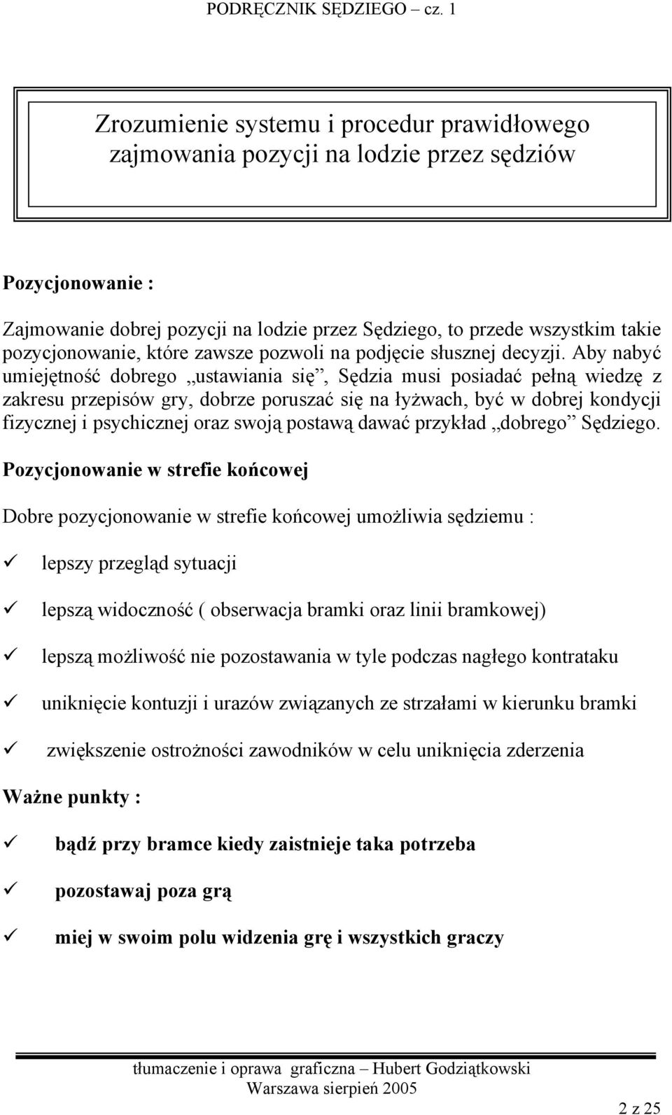 Aby nabyć umiejętność dobrego ustawiania się, ędzia musi posiadać pełną wiedzę z zakresu przepisów gry, dobrze poruszać się na łyżwach, być w dobrej kondycji fizycznej i psychicznej oraz swoją