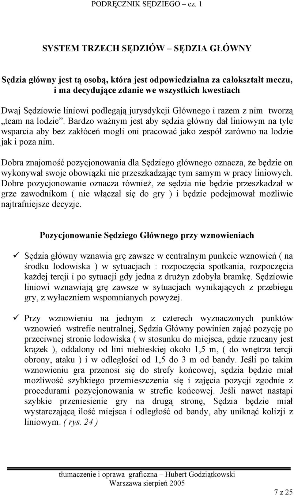 Dobra znajomość pozycjonowania dla ędziego głównego oznacza, że będzie on wykonywał swoje obowiązki nie przeszkadzając tym samym w pracy liniowych.