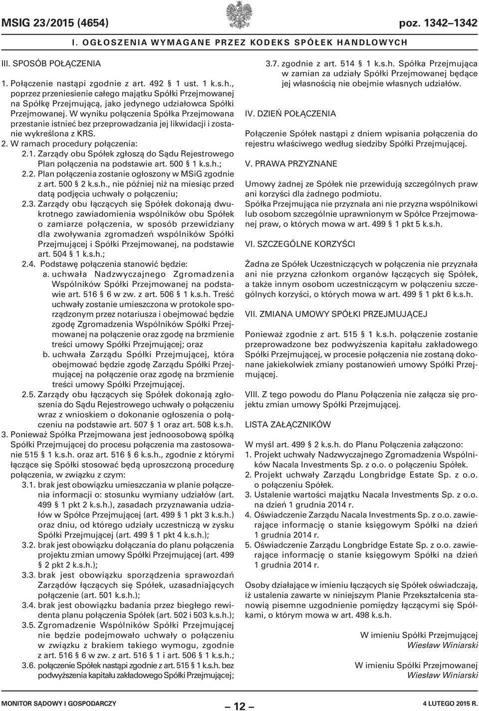 W wyniku połączenia Spółka Przejmowana przestanie istnieć bez przeprowadzania jej likwidacji i zostanie wykreślona z KRS. 2. W ramach procedury połączenia: 2.1.