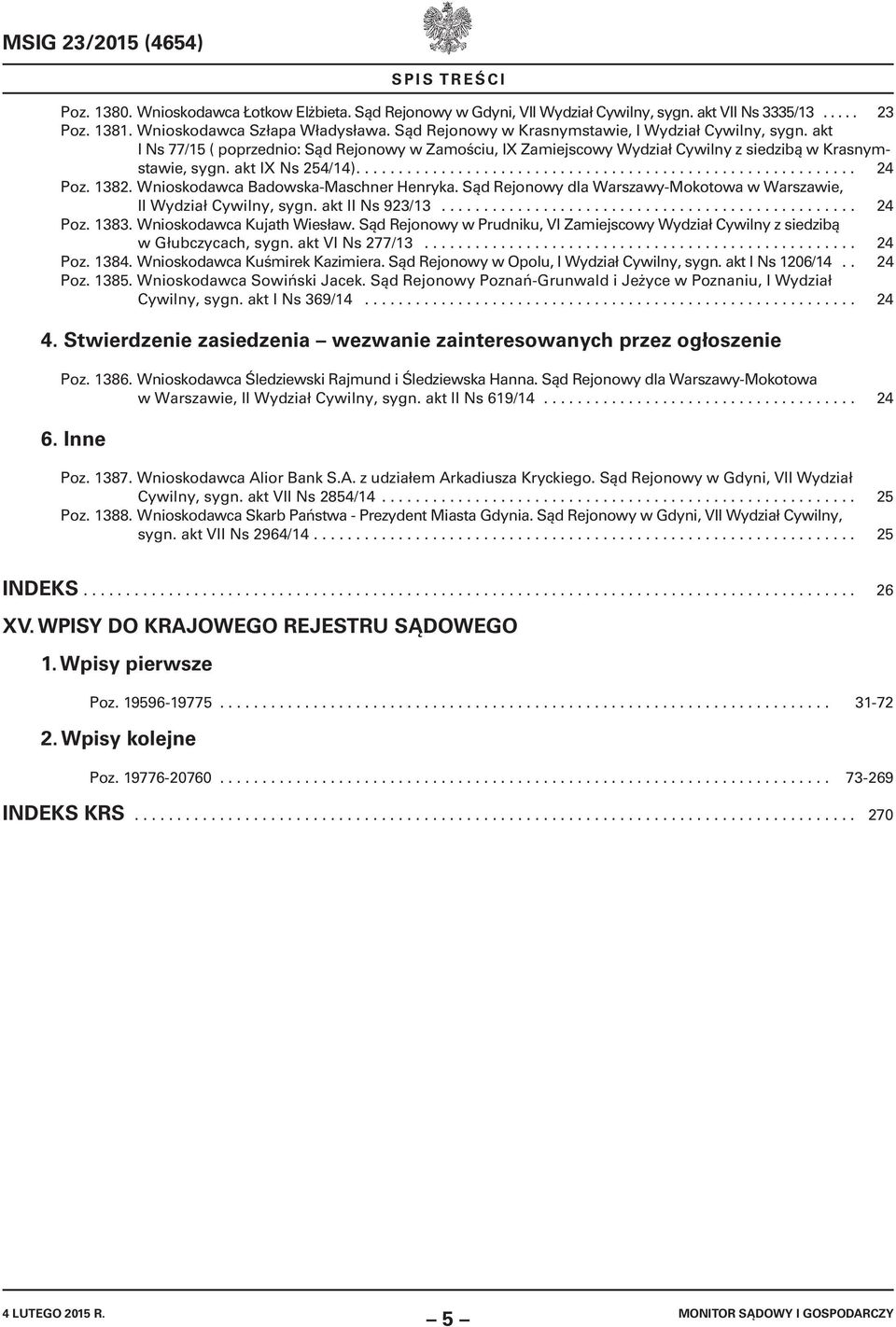 1382. Wnioskodawca Badowska-Maschner Henryka. Sąd Rejonowy dla Warszawy-Mokotowa w Warszawie, II Wydział Cywilny, sygn. akt II Ns 923/13................................................. 24 Poz. 1383.