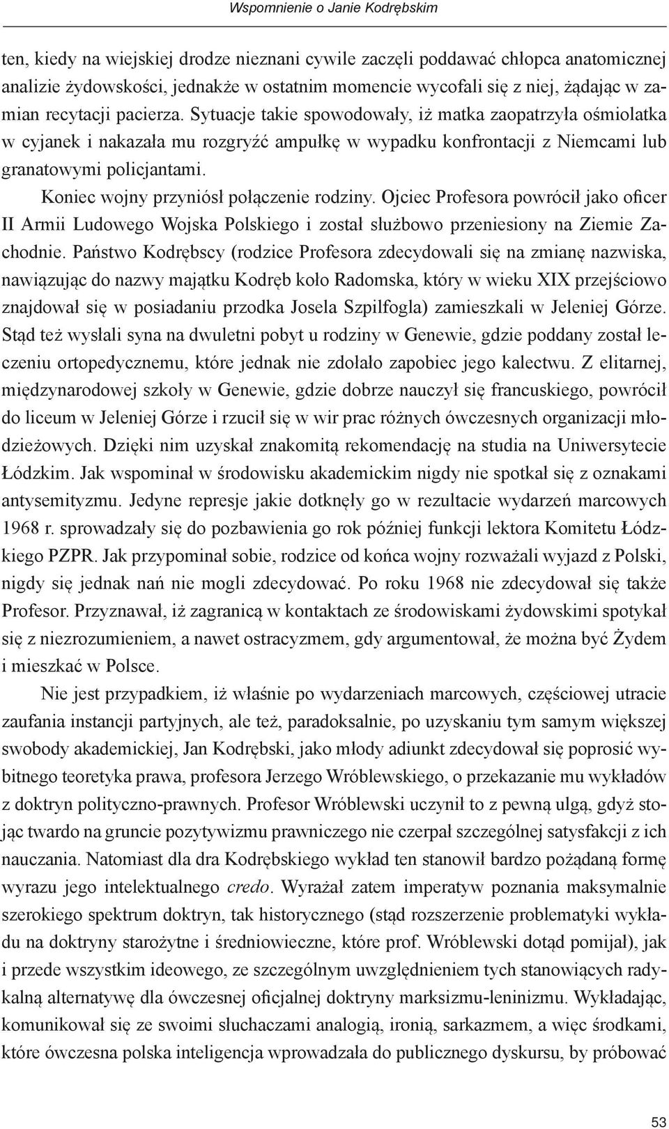 Koniec wojny przyniósł połączenie rodziny. Ojciec Profesora powrócił jako oficer II Armii Ludowego Wojska Polskiego i został służbowo przeniesiony na Ziemie Zachodnie.