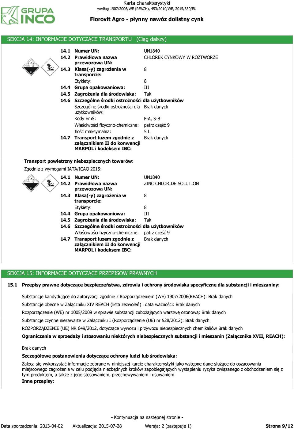 środowiska: Tak Szczególne środki ostrożności dla użytkowników Szczególne środki ostrożności dla użytkowników: Kody EmS: F-A, S-B Właściwości fizyczno-chemiczne: patrz część 9 Ilość maksymalna: 5 L