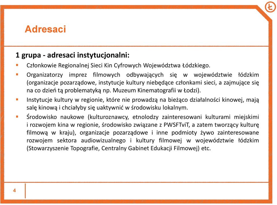 Muzeum Kinematografii w Łodzi). Instytucje kultury w regionie, które nie prowadzą na bieżąco działalności kinowej, mają salę kinową i chciałyby się uaktywnić w środowisku lokalnym.