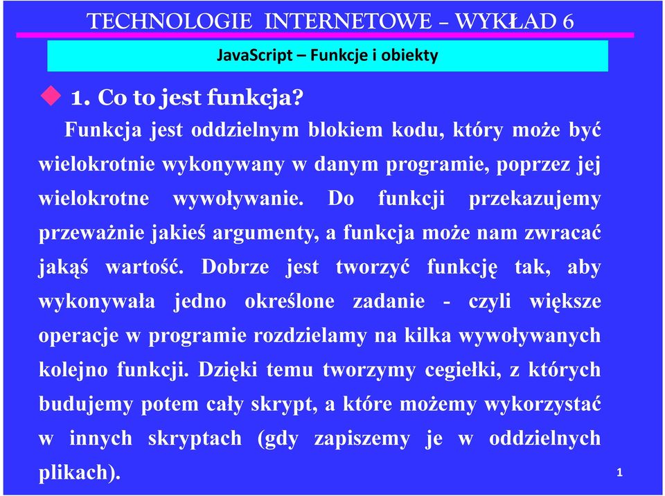 Do funkcji przekazujemy przeważnie jakieś argumenty, a funkcja może nam zwracać jakąś wartość.