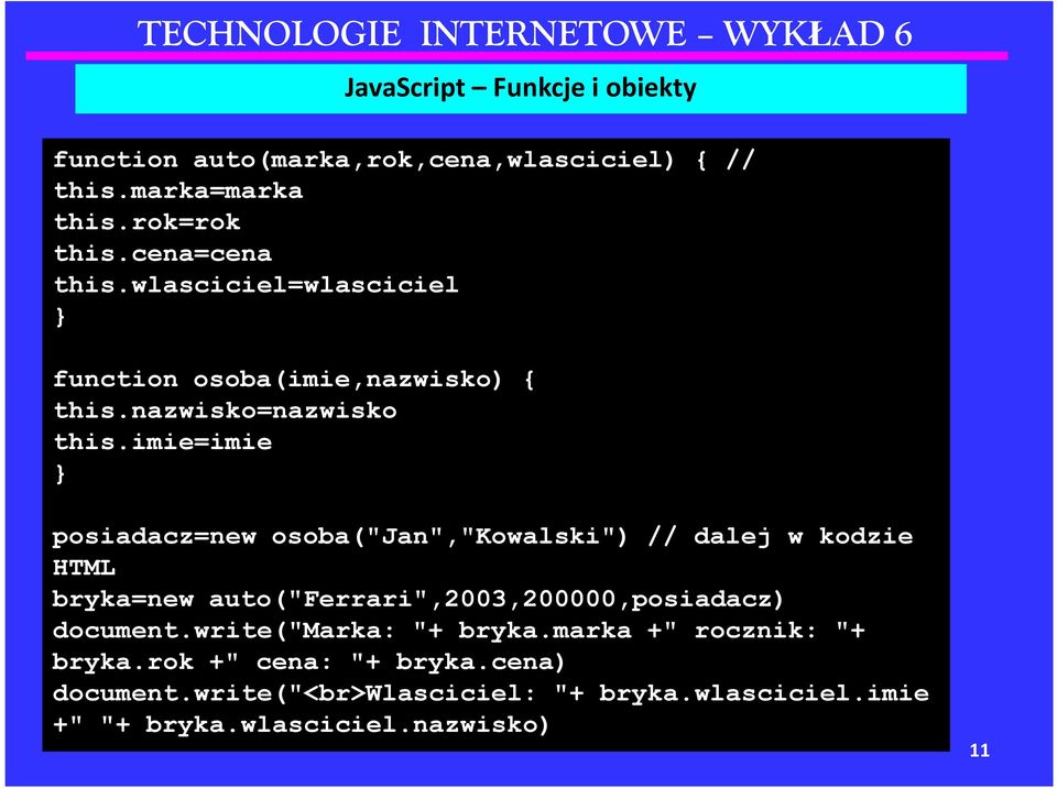 imie=imie posiadacz=new osoba("jan","kowalski") // dalej w kodzie HTML bryka=new auto("ferrari",2003,200000,posiadacz)