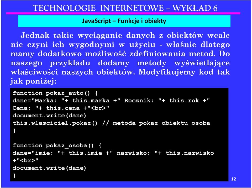 Modyfikujemy kod tak jak poniżej: function pokaz_auto() { dane="marka: "+ this.marka +" Rocznik: "+ this.rok +" Cena: "+ this.