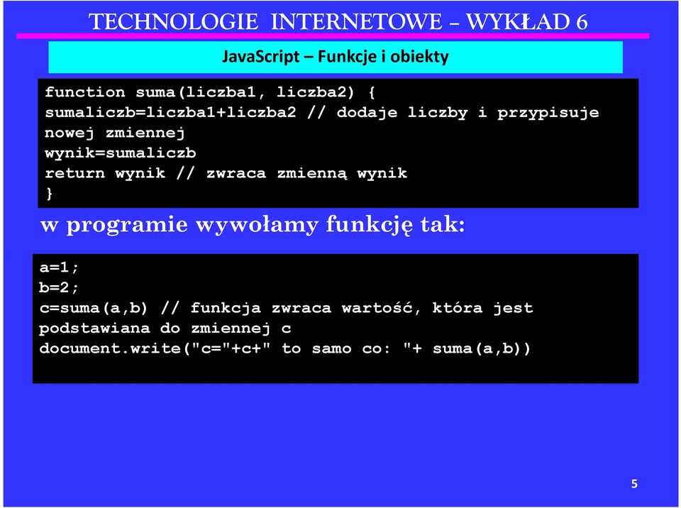 programie wywołamy funkcję tak: a=1; b=2; c=suma(a,b) // funkcja zwraca wartość,