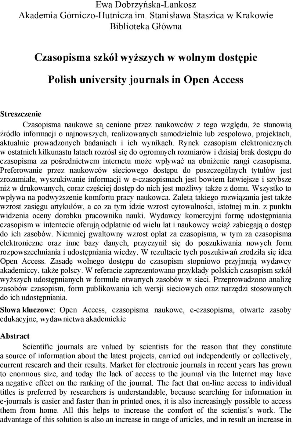 tego względu, że stanowią źródło informacji o najnowszych, realizowanych samodzielnie lub zespołowo, projektach, aktualnie prowadzonych badaniach i ich wynikach.