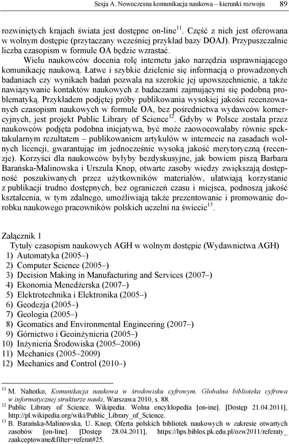 Wielu naukowców docenia rolę internetu jako narzędzia usprawniającego komunikację naukową.