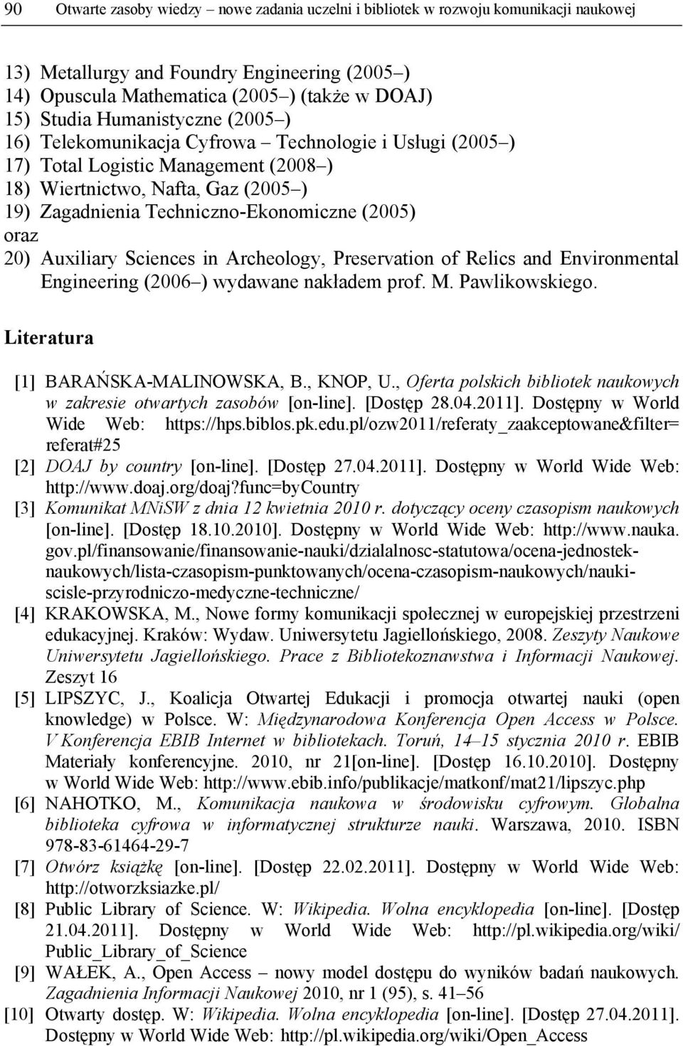 oraz 20) Auxiliary Sciences in Archeology, Preservation of Relics and Environmental Engineering (2006 ) wydawane nakładem prof. M. Pawlikowskiego. Literatura [1] BARAŃSKA-MALINOWSKA, B., KNOP, U.