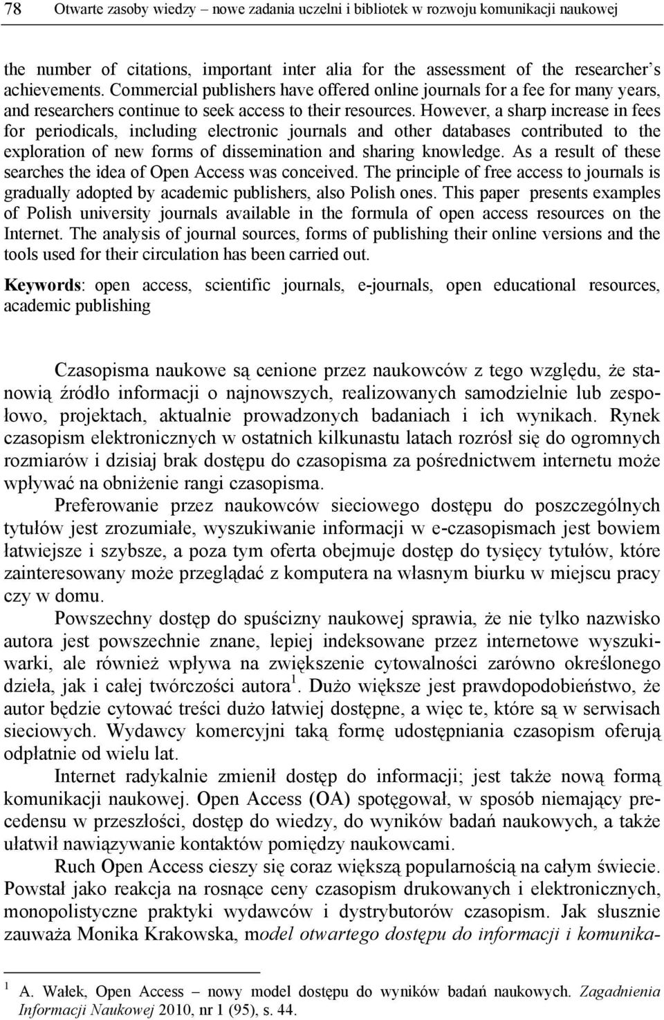 However, a sharp increase in fees for periodicals, including electronic journals and other databases contributed to the exploration of new forms of dissemination and sharing knowledge.