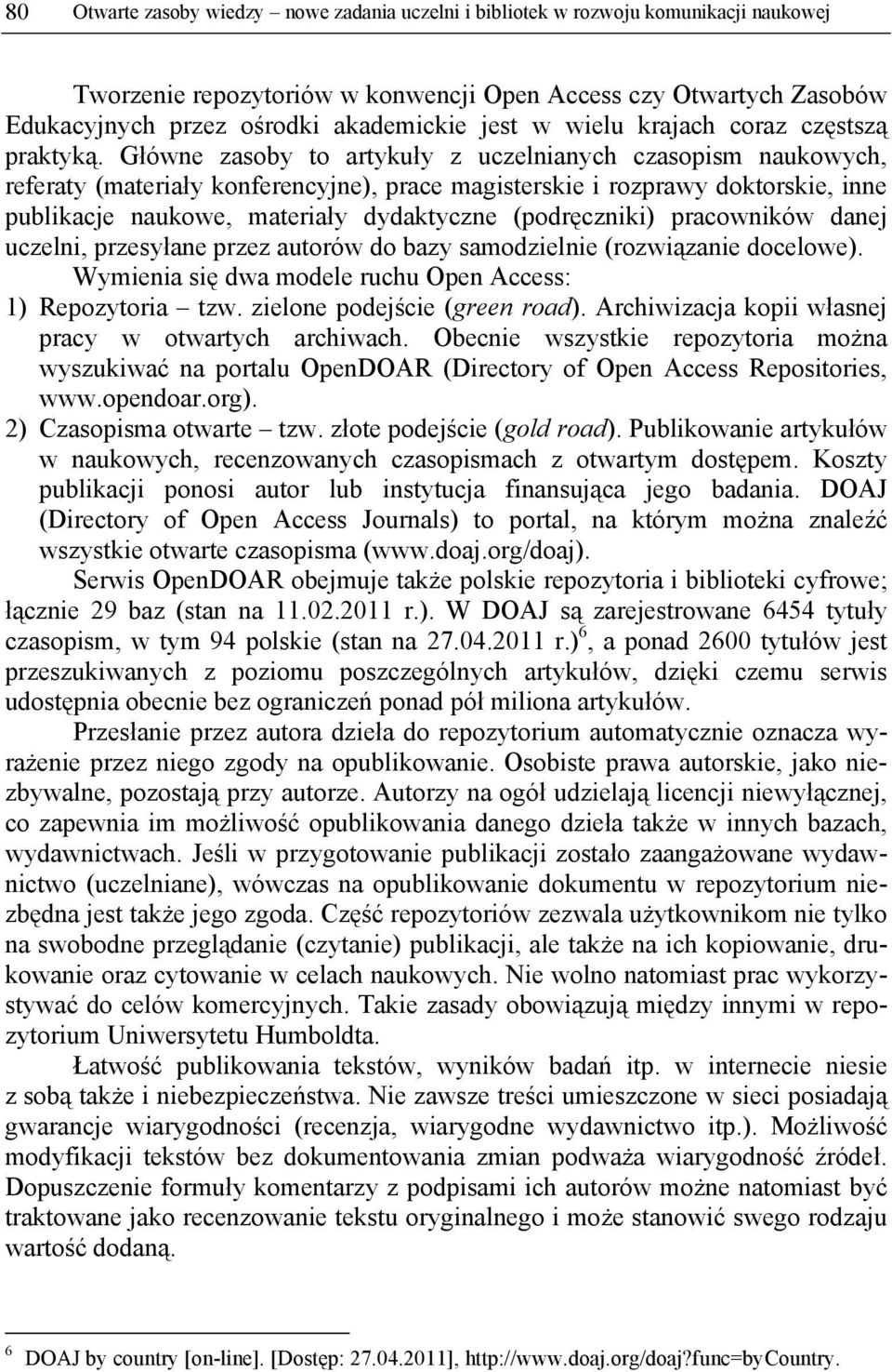 Główne zasoby to artykuły z uczelnianych czasopism naukowych, referaty (materiały konferencyjne), prace magisterskie i rozprawy doktorskie, inne publikacje naukowe, materiały dydaktyczne