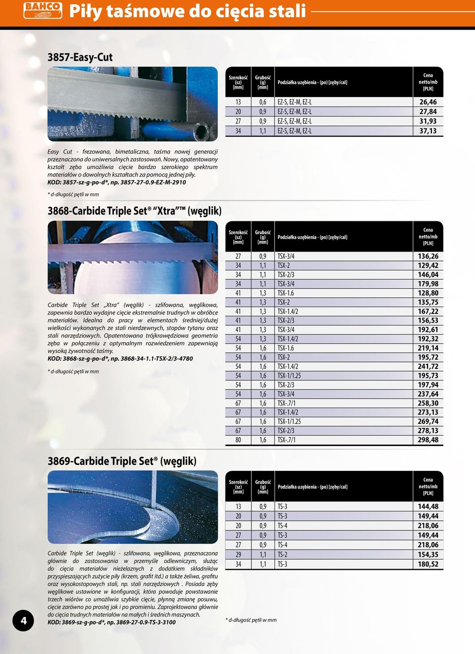 3857-27-0.9-EZ-M-2910 3868-Carbide Triple Set Xtra (węglik) Carbide Triple Set Xtra (węglik) - szlifowana, węglikowa, zapewnia bardzo wydajne cięcie ekstremalnie trudnych w obróbce materiałów.