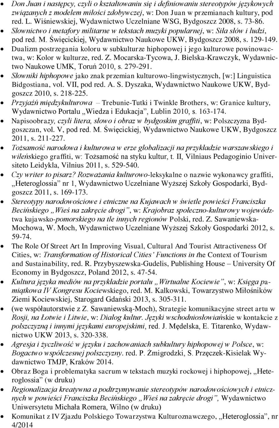 Święcickiej, Wydawnictwo Naukowe UKW, Bydgoszcz 2008, s. 129-149. Dualizm postrzegania koloru w subkulturze hiphopowej i jego kulturowe powinowactwa, w: Kolor w kulturze, red. Z. Mocarska-Tycowa, J.