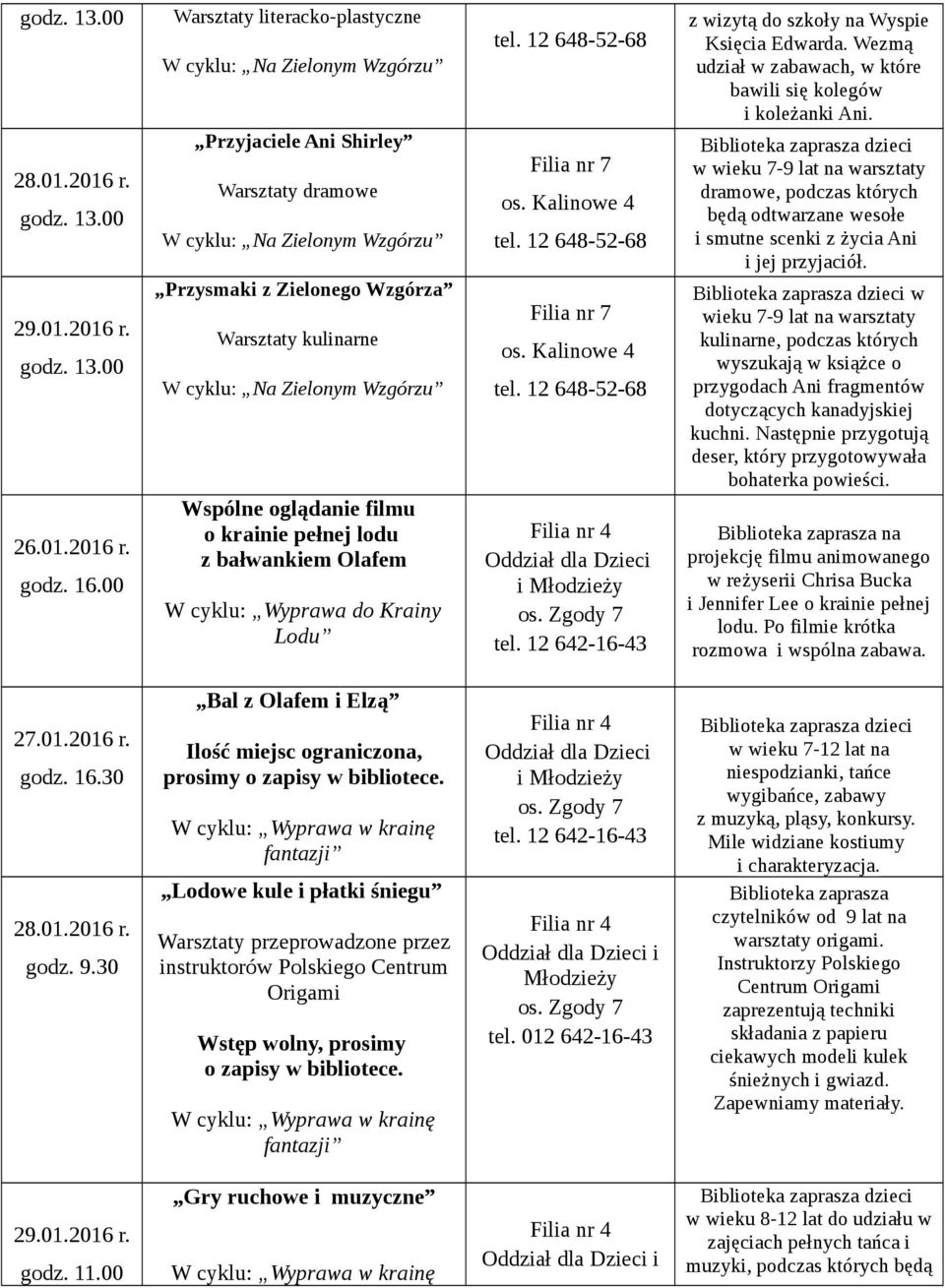 Zielonym Wzgórzu Wspólne oglądanie filmu o krainie pełnej lodu z bałwankiem Olafem Lodu Filia nr 7 Filia nr 7 Filia nr 4 Oddział dla Dzieci i Młodzieży os. Zgody 7 tel.