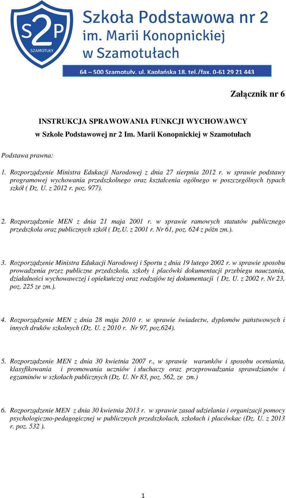 z 2012 r. poz. 977). 2. Rozporządzenie MEN z dnia 21 maja 2001 r. w sprawie ramowych statutów publicznego przedszkola oraz publicznych szkół ( Dz.U. z 2001 r. Nr 61, poz. 624 z późn zm.). 3.