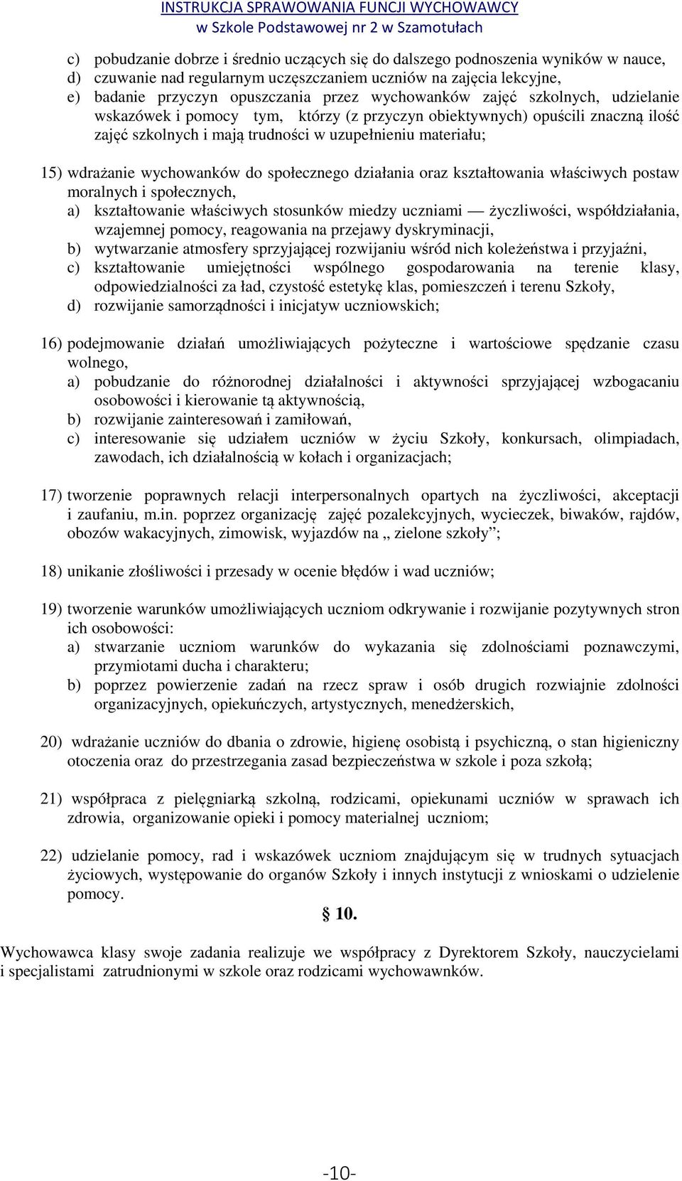 wychowanków do społecznego działania oraz kształtowania właściwych postaw moralnych i społecznych, a) kształtowanie właściwych stosunków miedzy uczniami życzliwości, współdziałania, wzajemnej pomocy,