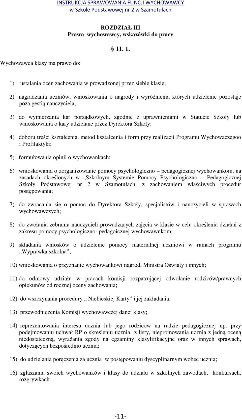 wymierzania kar porządkowych, zgodnie z uprawnieniami w Statucie Szkoły lub wnioskowania o kary udzielane przez Dyrektora Szkoły; 4) doboru treści kształcenia, metod kształcenia i form przy