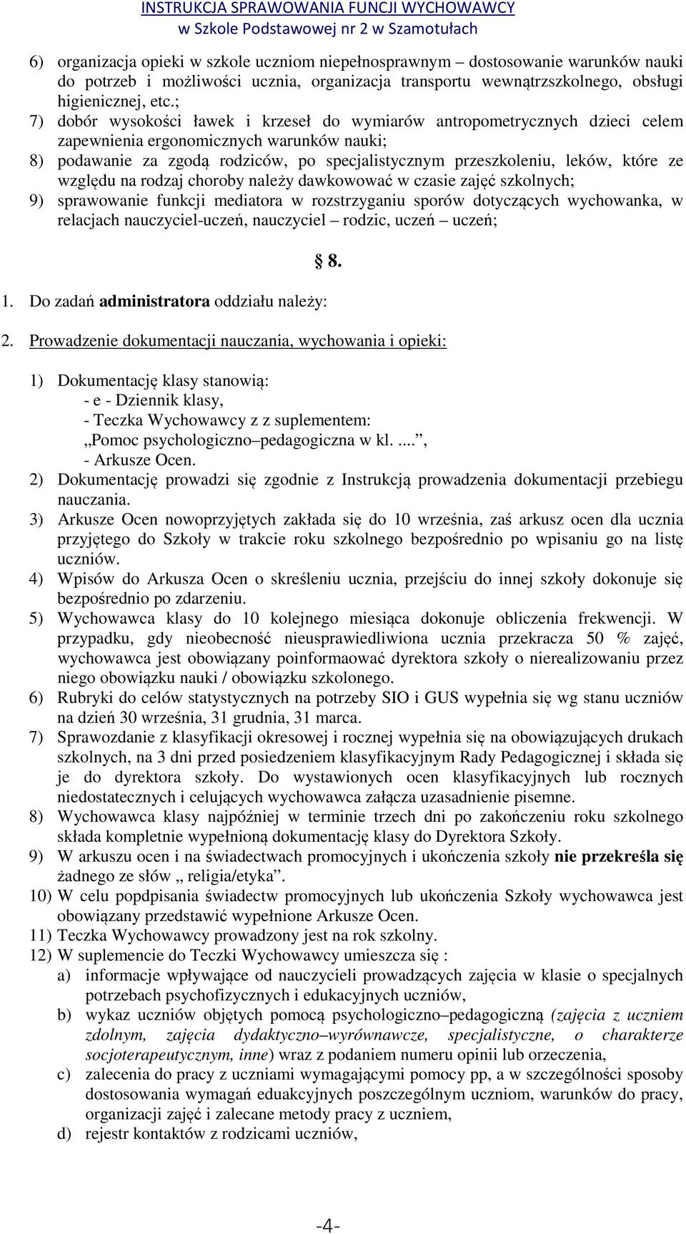 które ze względu na rodzaj choroby należy dawkowować w czasie zajęć szkolnych; 9) sprawowanie funkcji mediatora w rozstrzyganiu sporów dotyczących wychowanka, w relacjach nauczyciel-uczeń, nauczyciel