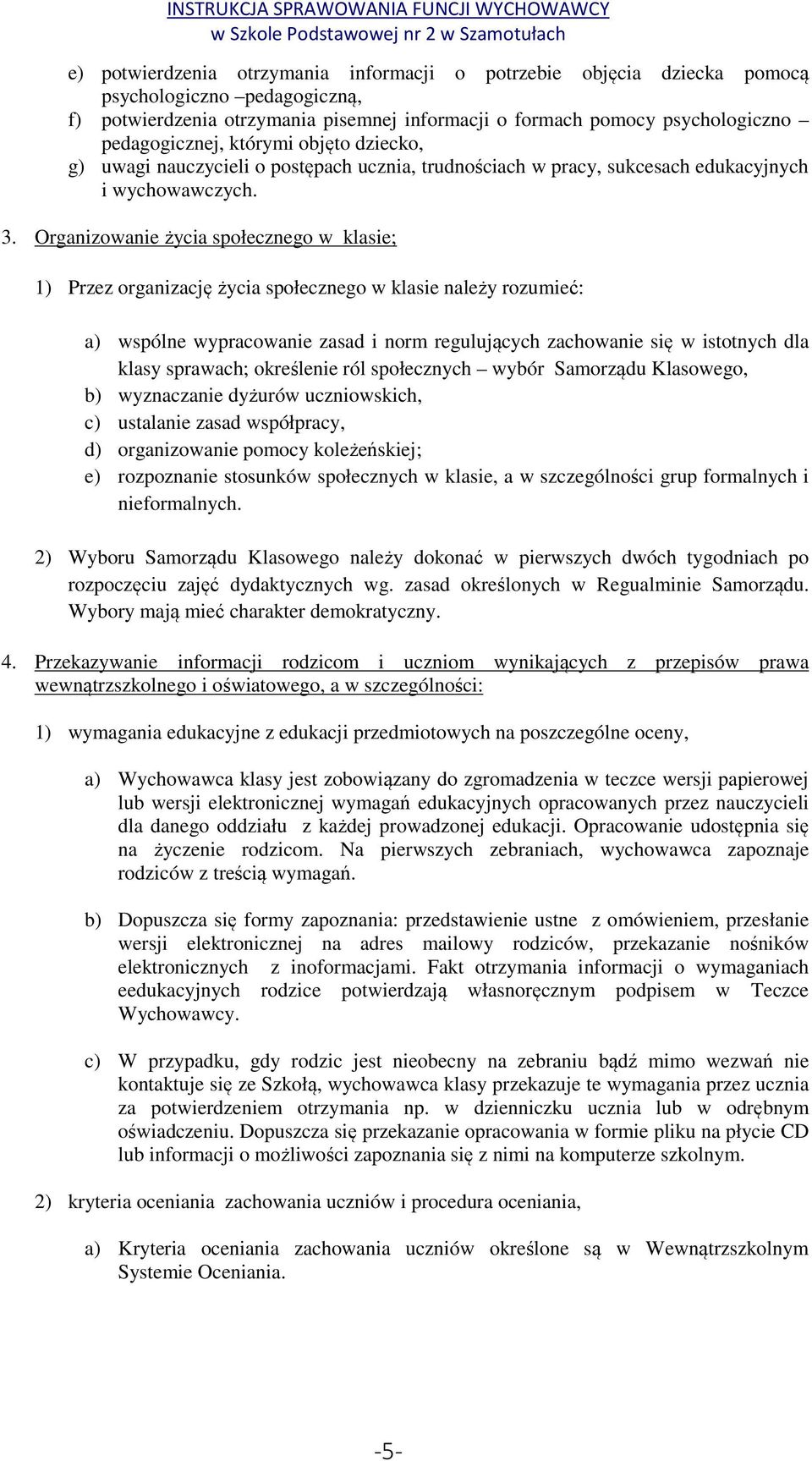 Organizowanie życia społecznego w klasie; 1) Przez organizację życia społecznego w klasie należy rozumieć: a) wspólne wypracowanie zasad i norm regulujących zachowanie się w istotnych dla klasy