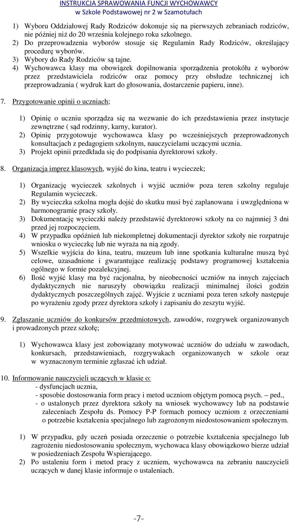 4) Wychowawca klasy ma obowiązek dopilnowania sporządzenia protokółu z wyborów przez przedstawiciela rodziców oraz pomocy przy obsłudze technicznej ich przeprowadzania ( wydruk kart do głosowania,