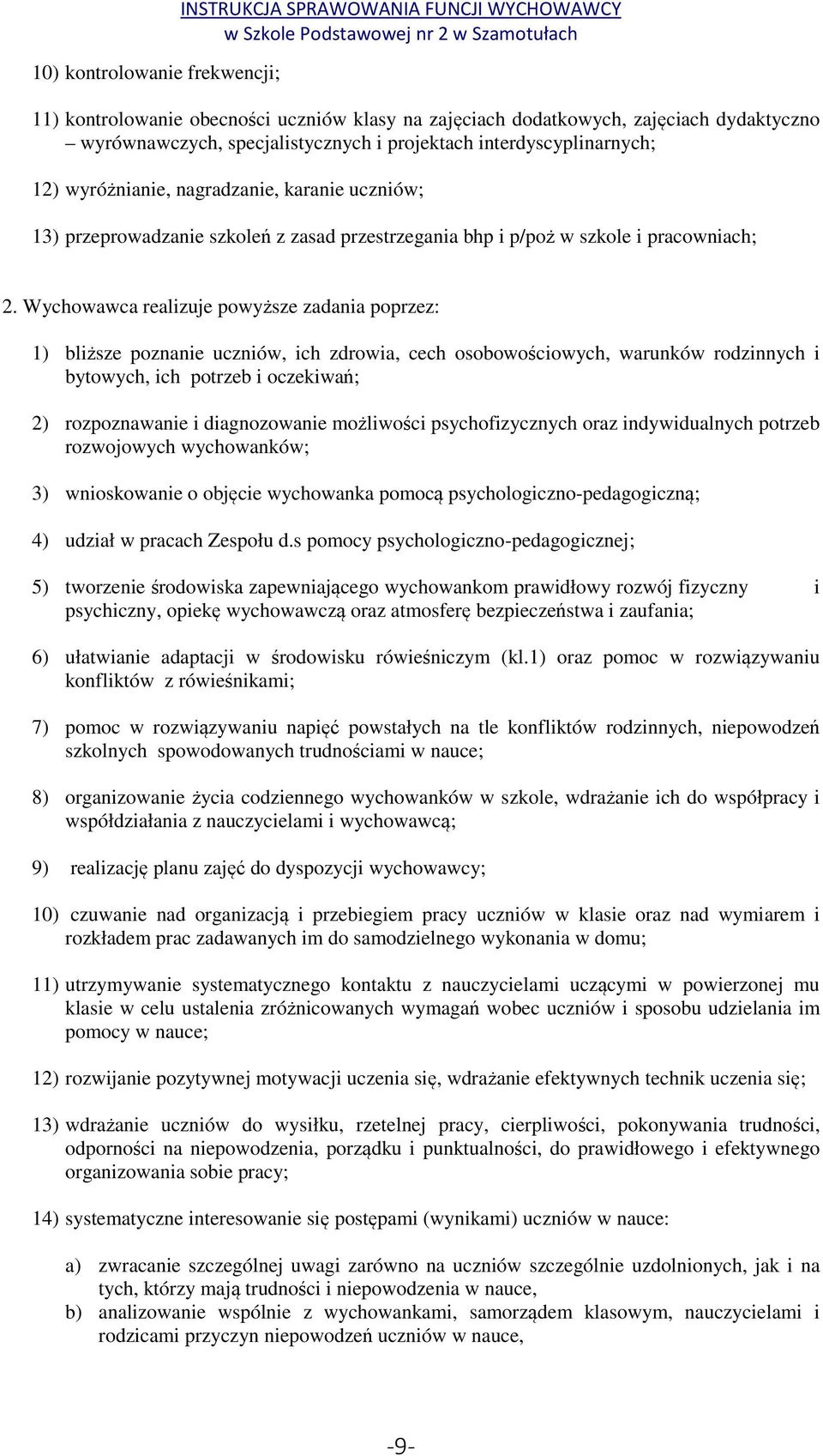 Wychowawca realizuje powyższe zadania poprzez: 1) bliższe poznanie uczniów, ich zdrowia, cech osobowościowych, warunków rodzinnych i bytowych, ich potrzeb i oczekiwań; 2) rozpoznawanie i